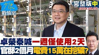 【完整版中集】卓榮泰喊一週僅使用2天  官邸被爆2個月電費15萬在挖礦？ 少康戰情室 20240925