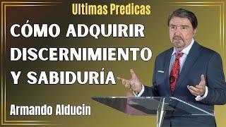 Armando Alducin Predicas - Cómo Adquirir Discernimiento Y Sabiduría