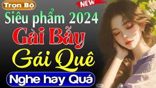 Truyện tâm lý xã hội hấp dẫn 2024: GÀI BẪY GÁI QUÊ - Nghe thử đi sẽ không hối hận #mcthuymai