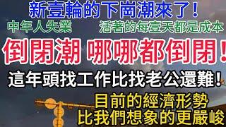 新壹輪的下崗潮來了┃ 中年人失業，活著的每壹天都是成本 ┃ 這年頭找工作比找老公還難┃ 目前的經濟形勢比我們想象的更嚴峻 ┃ 有錢也別做生意，倒閉潮，哪哪都倒閉 #失业潮 #倒闭潮 #找工作