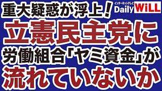 【重大疑惑】立憲民主党に労働組合「闇資金」が流出か【デイリーWiLL】