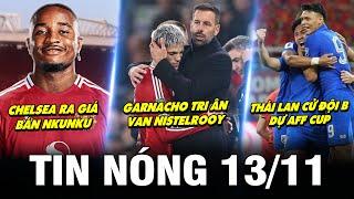 TIN NÓNG BÓNG ĐÁ 13/11| GARNACHO TRI ÂN VAN NISTELROOY, CHELSEA RA GIÁ NKUNKU, THÁI CỬ ĐỘI B DỰ AFF