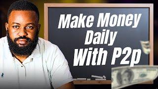 MAKING MONEY DAILY WITH P2P: No Risk, No Capital Needed