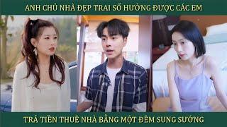 Anh chủ nhà đẹp trai số hưởng, được các em gái xinh trả tiền thuê nhà bằng 1 đêm sung sướng