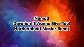 Nomad - Devotion (I Wanna Give You) (Northernbeat Master Remix)