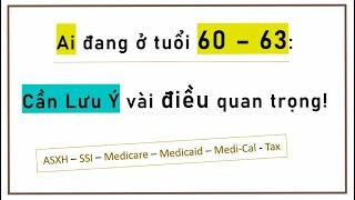 Ai đang ở tuổi 60-63 CẦN lưu ý! (ASXH, SSI, Medicare, Medicaid, Medi-Cal)