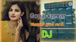 Bhojpuri gana remix DJ 2022 Gopal kumar