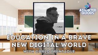 Education in a Brave New Digital World: with Carlo Trentadue - Assorted Goods Podcast