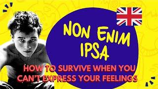 How to survive when you can't express your feelings | With Non Enim Ipsa