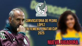 ESTA ES LA PRIMERA CONVOCATORIA DE PEDRO LÓPEZ CON EL TRI FEMENIL DE 2025