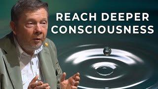 How to Experience a Deeper State of Consciousness | Eckhart Tolle