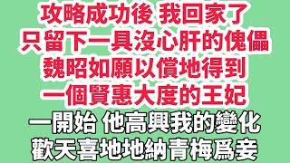 攻略成功後，我回家了，只留下一具沒心肝的傀儡。魏昭如願以償地得到一個賢惠大度的王妃。一開始，他高興我的變化，歡天喜地地納青梅爲妾。「如棠是一介孤女，我對她並無男女私情，這樣做只是爲了保護她。」