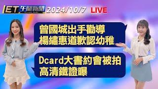 曾國城出手勸導 楊繡惠道歉認幼稚   Dcard大書約會新人被拍 高清鐵證曝│【ET午間新聞】Taiwan ETtoday News Live 2024/10/7