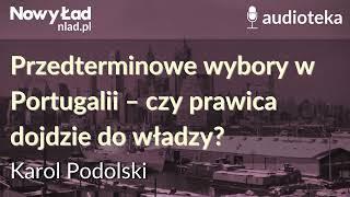 Przedterminowe wybory w Portugalii – czy prawica dojdzie do władzy? | KAROL PODOLSKI - Audioteka NŁ