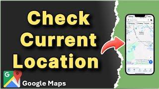 How to Check your Current Location on Google Maps