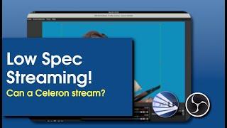 Low Spec Streaming. Can a Celeron stream?