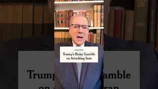 Trump’s Risky Gamble on Attacking Iran