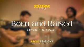 BORN AND RAISED - Aryan x Nirvaan #SoulSessions