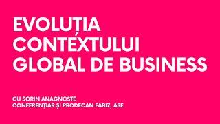 Evoluția contextului global de business, cu Sorin Anagnoste