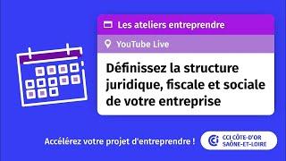 Définir la structure juridique, fiscale et sociale de votre entreprise - les Ateliers Entreprendre