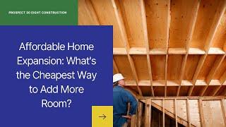 Affordable Home Expansion: What's the Cheapest Way to Add More Room?