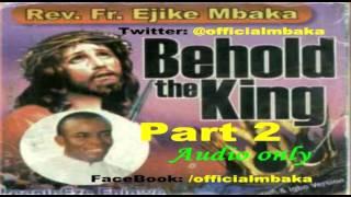 Behold The King 2  - Official Father Mbaka