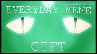 Everyday meme- Gift for Emeraldthedragon (DESC!!)