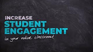 Increase Student Engagement In Your Online Classroom!