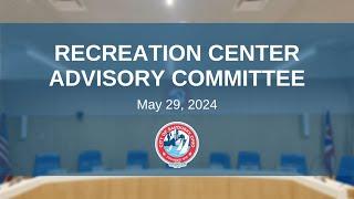 Recreation Center Advisory Committee Meeting - May 29, 2024