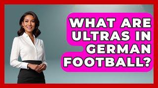 What Are Ultras In German Football? - Germany Made Simple