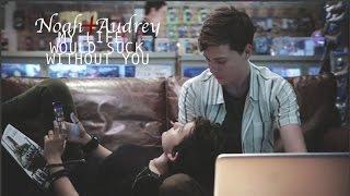 ► Noah + Audrey | My Life Would Suck Without You.