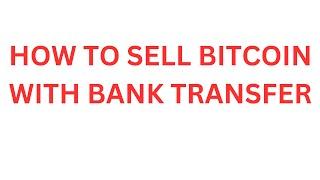 How to sell your Bitcoin with bank transfer