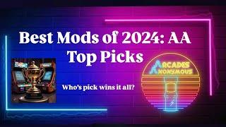 Arcades Anonymous S2E44: Best Mods of 2024, AA Top Picks