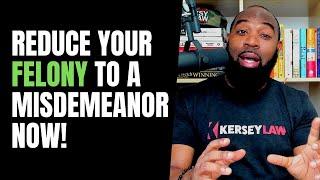 Reduce Your Felony to a Misdemeanor Now!