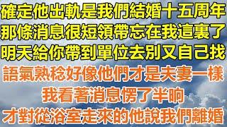 （完結爽文）確定他出軌是我們結婚十五周年，那條消息很短領帶忘在我這裏了，明天給你帶到單位去別又自己找，語氣熟稔好像他們才是夫妻一樣，我看著消息半晌，才對從浴室走來的他說我們離婚！#出軌#家產#白月光