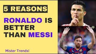 Five Reasons Ronaldo Is Better Than Messi | Mister Trends