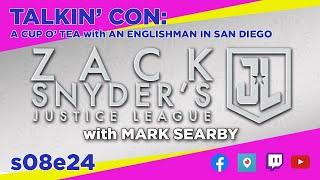 Talkin' Con: A Cup O' Tea with An Englishman In San Diego s08e24 ZACK SNYDER'S LUSTICE LEAGUE