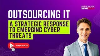 Outsourcing IT: A Strategic Response to Emerging Cyber Threats