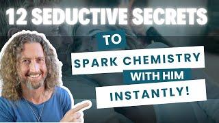 12 Seductive Secrets to Spark Chemistry with Him INSTANTLY!