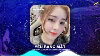 YÊU BẰNG MẮT (WM REMIX) - NGÂN NGÂN COVER / ĐÌNH DŨNG - VÌ YÊU ANH NHIỀU QUÁ REMIX TIKTOK