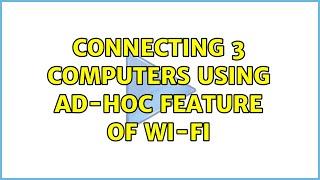 Connecting 3 computers using ad-hoc feature of Wi-Fi (4 Solutions!!)