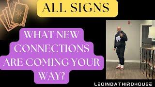 ALL SIGNS “ WHAT NEW CONNECTIONS ARE COMING YOUR WAY?”