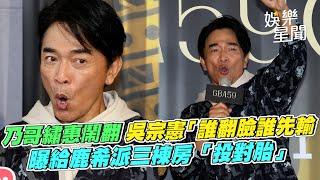 乃哥繡惠鬧翻 吳宗憲「誰翻臉誰先輸」　曝給鹿希派三棟房「投對胎」｜三立娛樂星聞