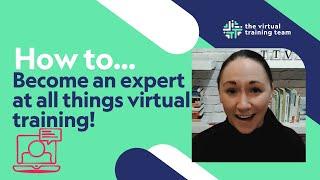 How to become an expert all things virtual training!