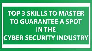 Top 3 Skills To Master To Guarantee A Spot In The Cybersecurity Industry