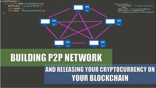 Building P2P network and releasing your cryptocurrency on your blockchain