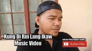 Kung di Rin Lang Ikaw Music Video (Edmar King Angay)