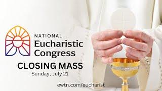 LIVE: Closing Mass of National Eucharistic Congress - July 21, 2024