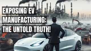 Uncovering the Dark Truth: The Hidden Costs of EV Manufacturing! Electric Vehicles & Its Production