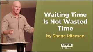 Waiting Time Is Not Wasted Time by Shane Idleman